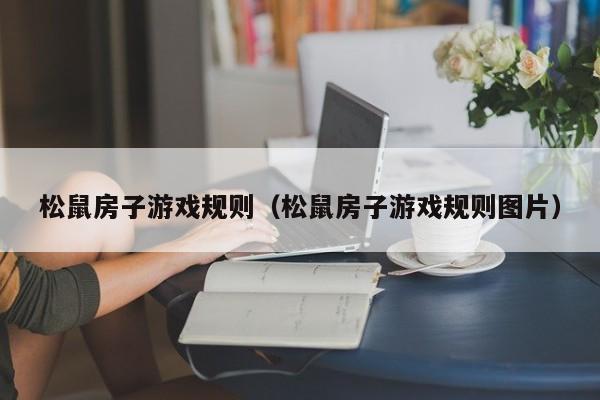 松鼠房子游戏规则（松鼠房子游戏规则图片）
