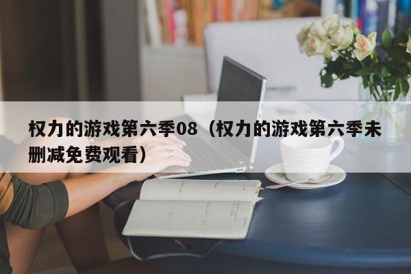 权力的游戏第六季08（权力的游戏第六季未删减免费观看）