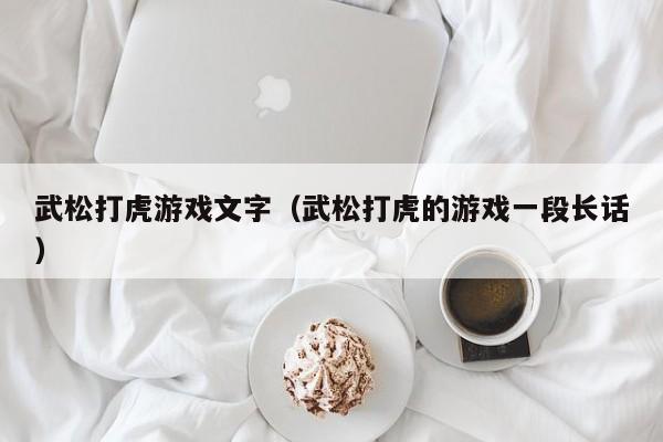 武松打虎游戏文字（武松打虎的游戏一段长话）