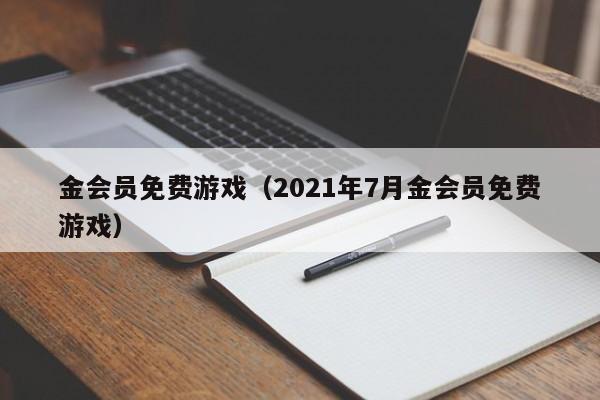 金会员免费游戏(2021年7月金会员免费游戏)