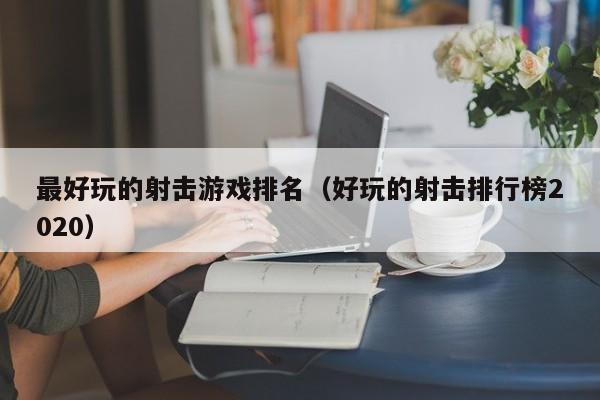 最好玩的射击游戏排名(好玩的射击排行榜2020)