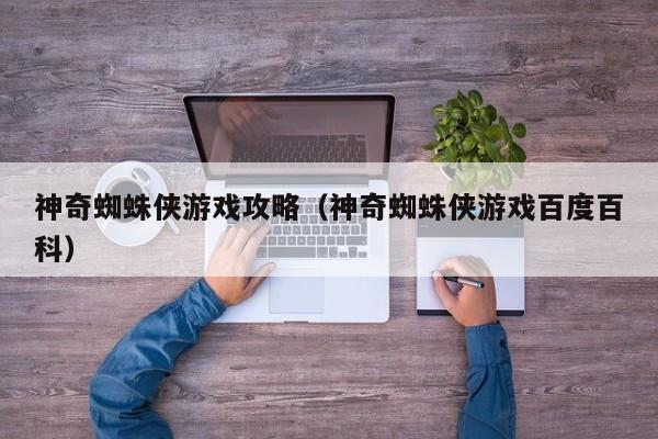 神奇蜘蛛侠游戏攻略(神奇蜘蛛侠游戏百度百科)