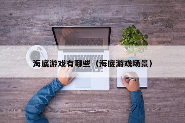 海底游戏有哪些(海底游戏场景)