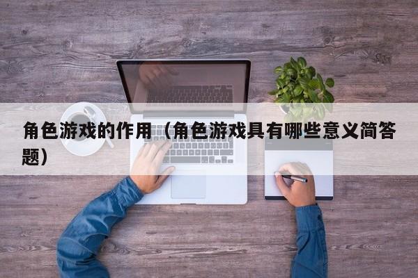 角色游戏的作用(角色游戏具有哪些意义简答题)