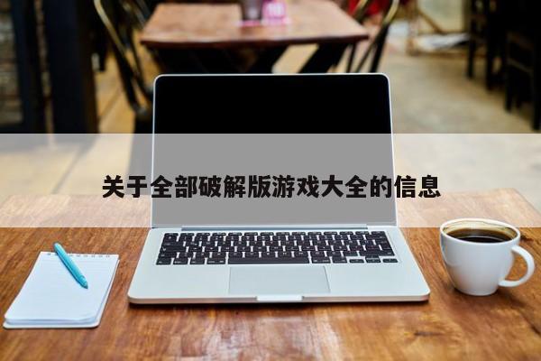 关于全部破解版游戏大全的信息