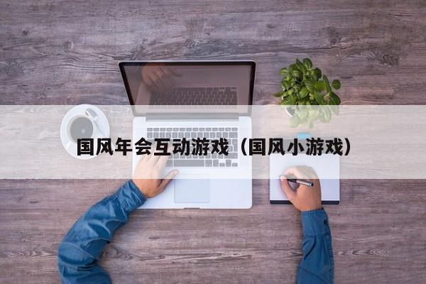 国风年会互动游戏(国风小游戏)