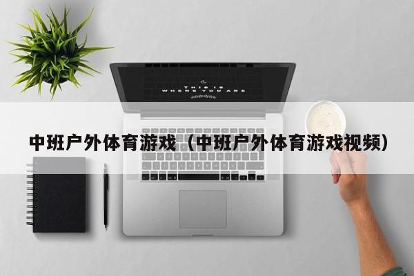 中班户外体育游戏(中班户外体育游戏视频)