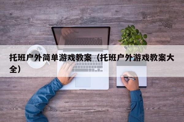 托班户外简单游戏教案(托班户外游戏教案大全)