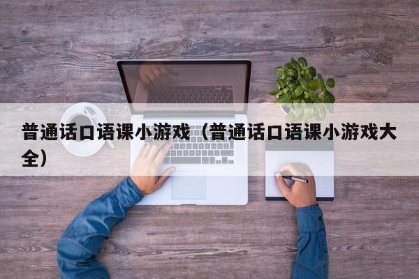 普通话口语课小游戏(普通话口语课小游戏大全)