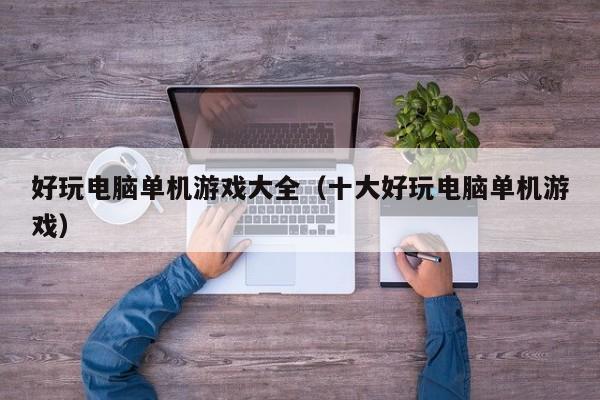 好玩电脑单机游戏大全(十大好玩电脑单机游戏)