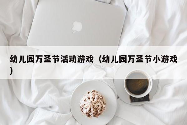 幼儿园万圣节活动游戏(幼儿园万圣节小游戏)