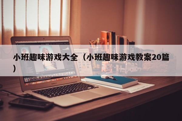 小班趣味游戏大全(小班趣味游戏教案20篇)