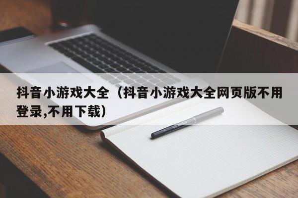 抖音小游戏大全（抖音小游戏大全网页版不用登录,不用下载）
