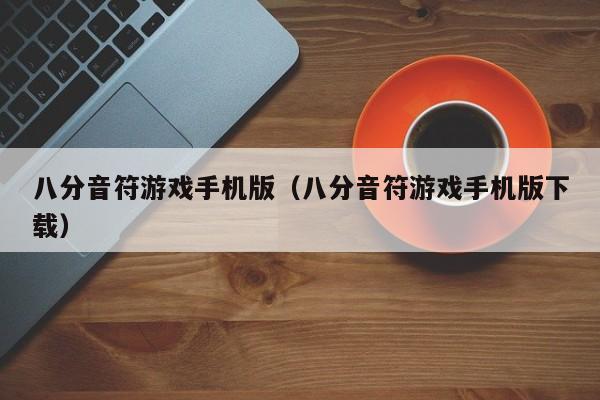 八分音符游戏手机版(八分音符游戏手机版下载)