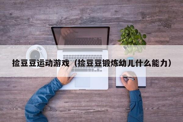 捡豆豆运动游戏（捡豆豆锻炼幼儿什么能力）