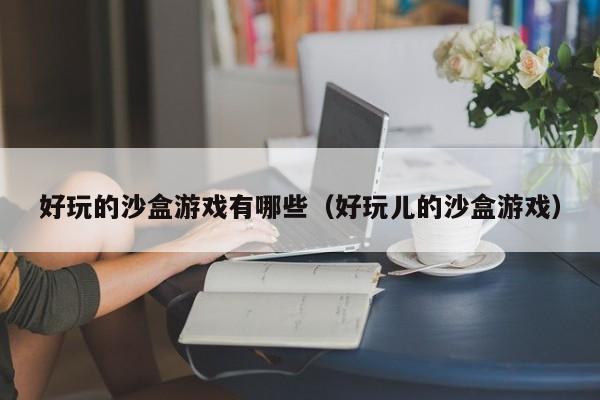 好玩的沙盒游戏有哪些（好玩儿的沙盒游戏）