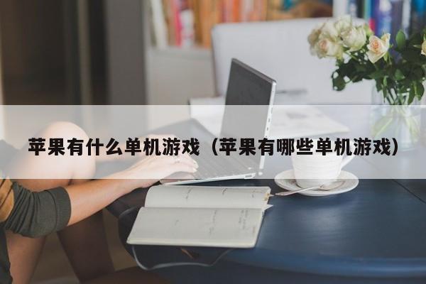 苹果有什么单机游戏（苹果有哪些单机游戏）