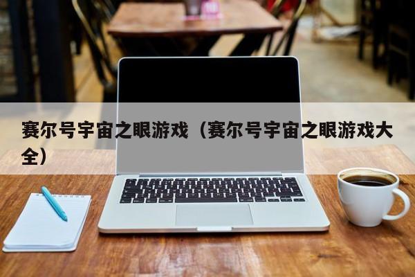 赛尔号宇宙之眼游戏（赛尔号宇宙之眼游戏大全）