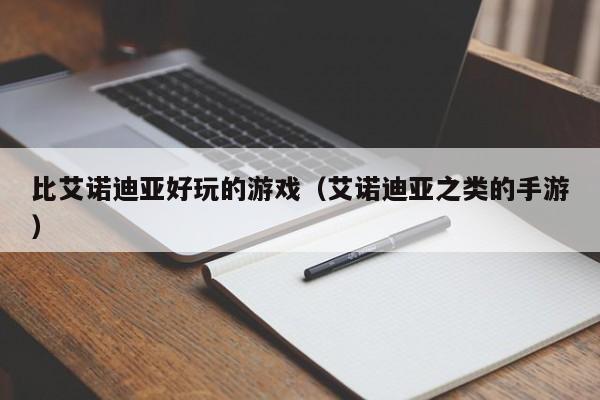 比艾诺迪亚好玩的游戏(艾诺迪亚之类的手游)