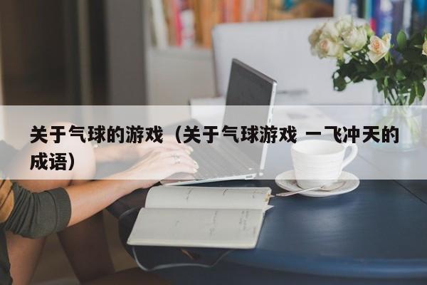 关于气球的游戏(关于气球游戏 一飞冲天的成语)
