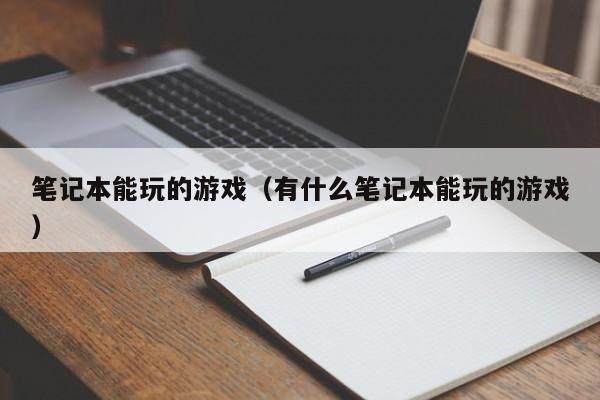 笔记本能玩的游戏（有什么笔记本能玩的游戏）