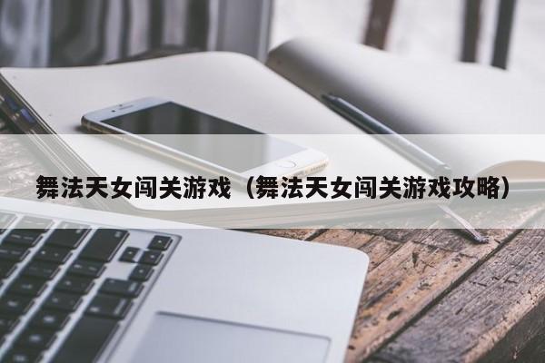 舞法天女闯关游戏（舞法天女闯关游戏攻略）
