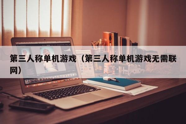 第三人称单机游戏（第三人称单机游戏无需联网）