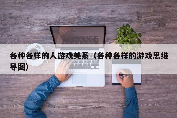 各种各样的人游戏关系（各种各样的游戏思维导图）