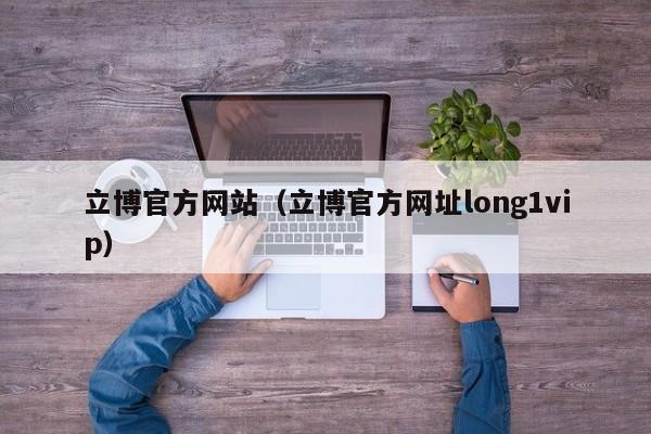 立博官方网站（立博官方网址long1vip）