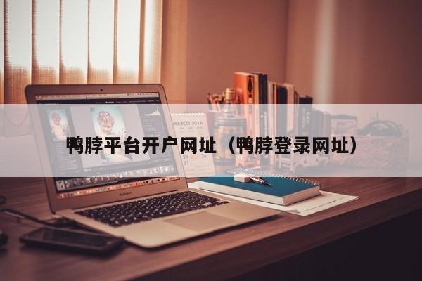 鸭脖平台开户网址（鸭脖登录网址）