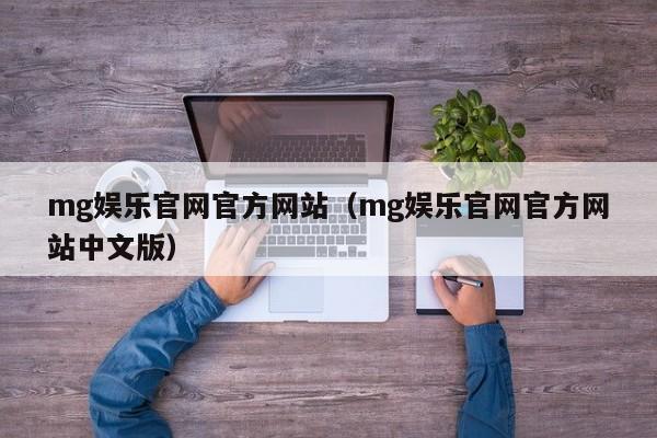 mg娱乐官网官方网站（mg娱乐官网官方网站中文版）