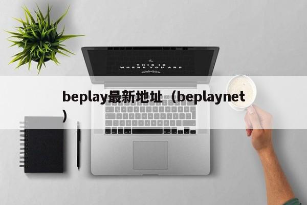 beplay最新地址（beplaynet）