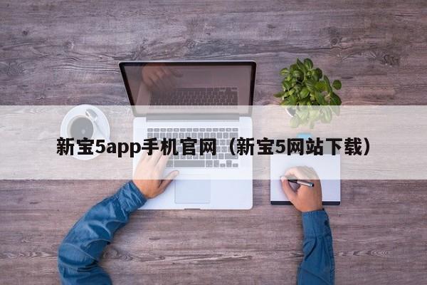 新宝5app手机官网（新宝5网站下载）