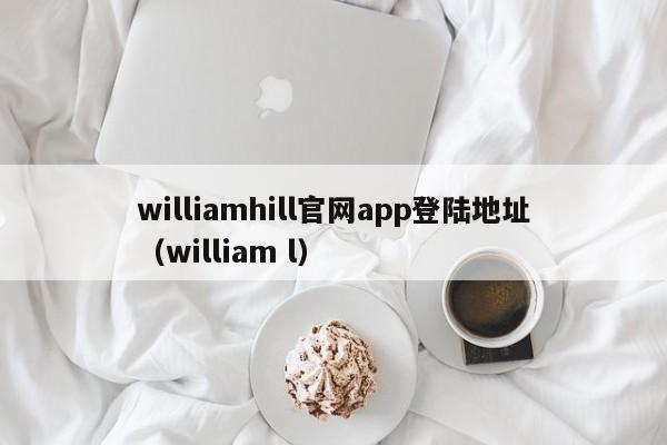 williamhill官网app登陆地址（william l）