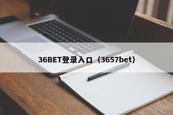 36BET登录入口（3657bet）
