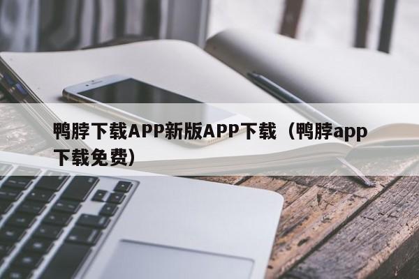 鸭脖下载APP新版APP下载(鸭脖app下载免费)