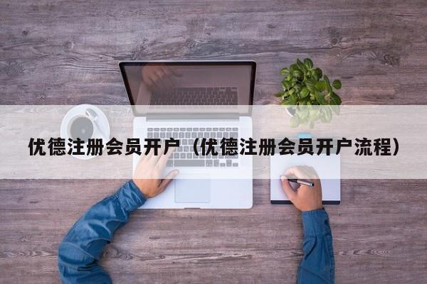 优德注册会员开户（优德注册会员开户流程）