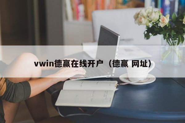 vwin德赢在线开户(德赢 网址)