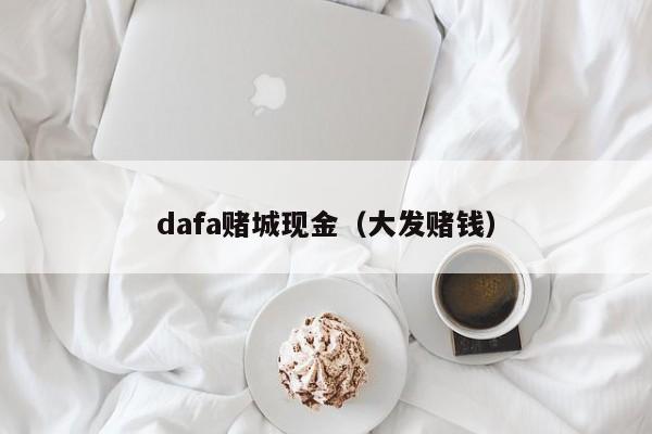 dafa赌城现金(大发赌钱)