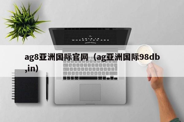 ag8亚洲国际官网(ag亚洲国际98db,in)