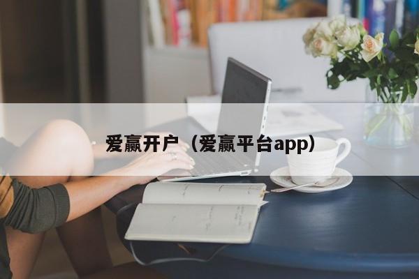 爱赢开户(爱赢平台app)