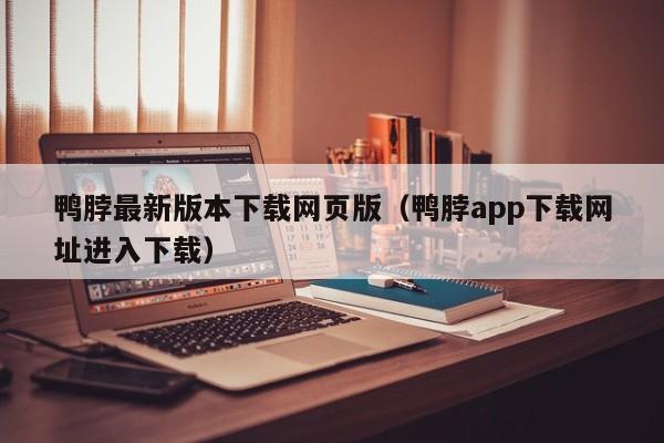 鸭脖最新版本下载网页版(鸭脖app下载网址进入下载)