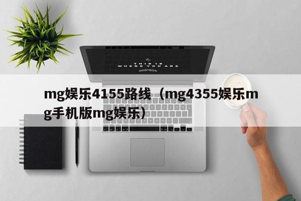 mg娱乐4155路线（mg4355娱乐mg手机版mg娱乐）