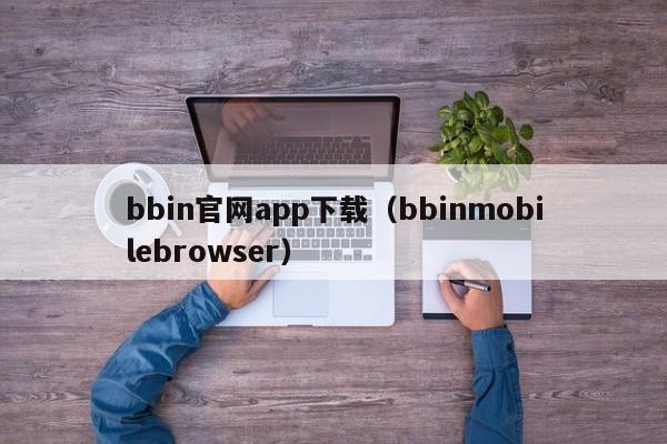 bbin官网app下载（bbinmobilebrowser）
