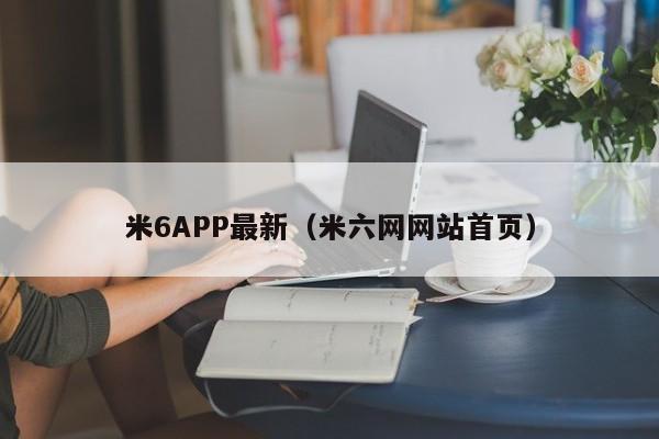 米6APP最新(米六网网站首页)