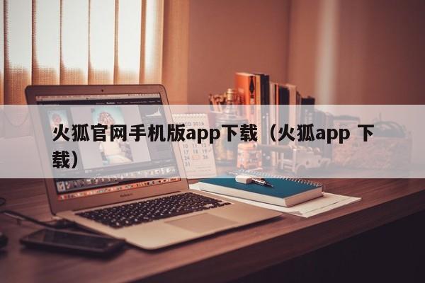 火狐官网手机版app下载(火狐app 下载)