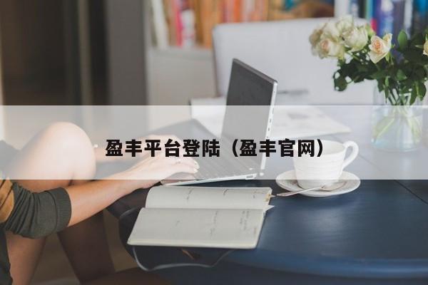 盈丰平台登陆(盈丰官网)