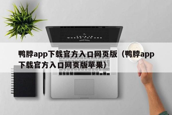 鸭脖app下载官方入口网页版（鸭脖app下载官方入口网页版苹果）