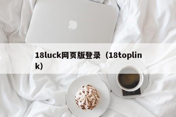18luck网页版登录（18toplink）