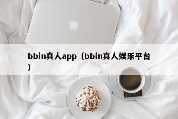 bbin真人app(bbin真人娱乐平台)